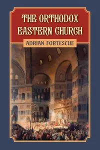 The Orthodox Eastern Church - Adrian Fortescue