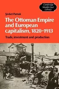 The Ottoman Empire and European Capitalism, 1820 1913 - Pamuk Sevket