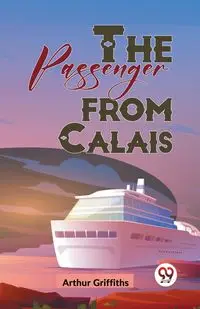 The Passenger From Calais - Arthur Griffiths