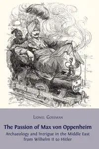The Passion of Max von Oppenheim - Lionel Gossman