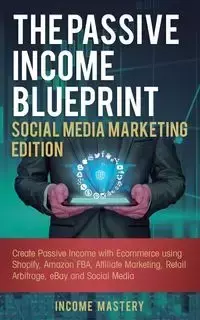 The Passive Income Blueprint Social Media Marketing Edition - Mastery Income