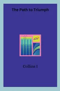 The Path to Triumph - I Collins