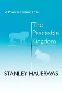 The Peaceable Kingdom - Stanley Hauerwas