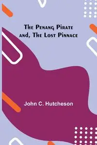 The Penang Pirate and, The Lost Pinnace - John C. Hutcheson