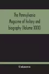 The Pennsylvania Magazine Of History And Biography (Volume Xxix) - Unknown