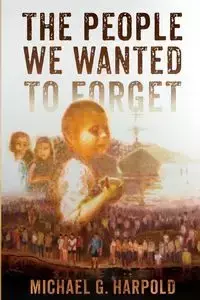 The People We Wanted to Forget - Harpold Michael G.