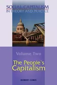 The People's Capitalism-- Volume 2 of Social Capitalism in Theory and Practice - Robert Corfe