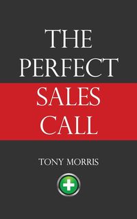 The Perfect Sales Call - Morris Tony