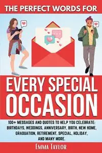 The Perfect Words for Every Special Occasion 100+ Messages and Quotes to Help You Celebrate - Taylor Emma