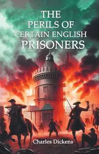 The Perils of Certain English Prisoners - Charles Dickens