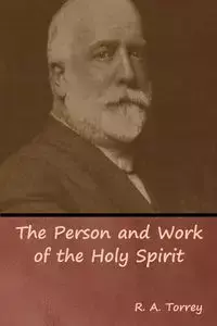 The Person and Work of the Holy Spirit - Torrey R. A.