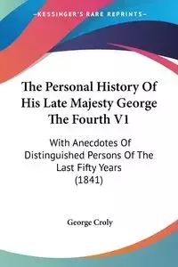 The Personal History Of His Late Majesty George The Fourth V1 - George Croly