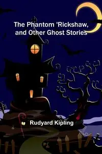 The Phantom 'Rickshaw, and Other Ghost Stories - Kipling Rudyard