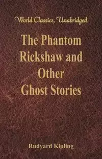 The Phantom Rickshaw and Other Ghost Stories (World Classics, Unabridged) - Kipling Rudyard