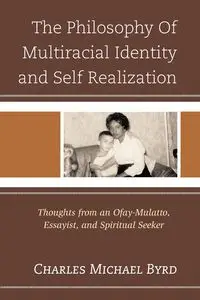 The Philosophy of Multiracial Identity and Self Realization - Charles Michael Byrd