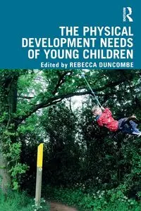 The Physical Development Needs of Young Children - Duncombe Rebecca