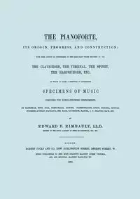 The Pianoforte, Its Origin, Progress, and Construction.  [Facsimile of 1860 edition]. - Edward F. Rimbault