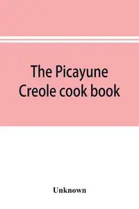 The Picayune Creole cook book - Unknown