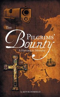 The Pilgrims' Bounty  A Historical Mystery - Ken Bloomfield