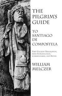 The Pilgrim's Guide to Santiago de Compostela - William Melczer