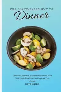 The Plant-Based Way to Dinner - Dave Ingram