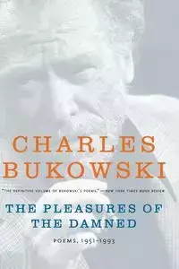 The Pleasures of the Damned - Charles Bukowski