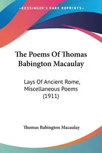 The Poems Of Thomas Babington Macaulay - Thomas Macaulay Babington