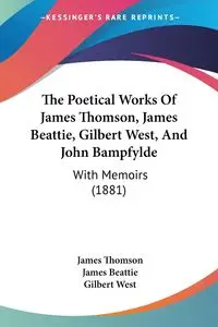 The Poetical Works Of James Thomson, James Beattie, Gilbert West, And John Bampfylde - James Thomson