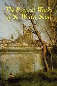 The Poetical Works of Sir Walter Scott - Scott Walter