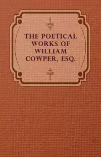 The Poetical Works of William Cowper, Esq. - William Cowper