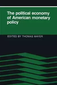 The Political Economy of American Monetary Policy - Mayer Thomas