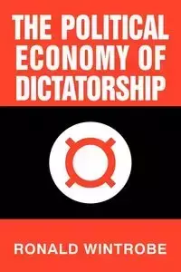 The Political Economy of Dictatorship - Ronald Wintrobe