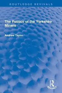 The Politics of the Yorkshire Miners - Taylor Andrew