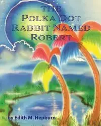 The Polka Dot Rabbit Named Robert - Edith Hepburn M