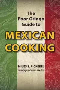 The Poor Gringo Guide to Mexican Cooking - Pickerel M. S.