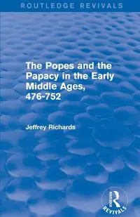 The Popes and the Papacy in the Early Middle Ages (Routledge Revivals) - Jeffrey Richards