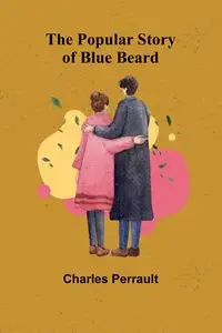 The Popular Story of Blue Beard - Charles Perrault