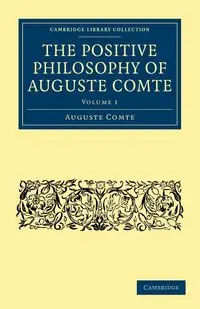 The Positive Philosophy of Auguste Comte - Comte Auguste