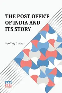 The Post Office Of India And Its Story - Geoffrey Clarke