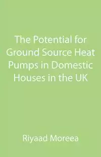 The Potential for Ground Source Heat Pumps in Domestic Houses in the UK - Moreea Riyaad