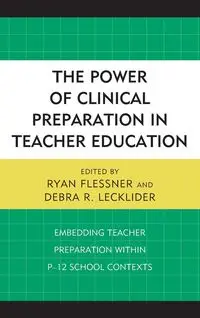 The Power of Clinical Preparation in Teacher Education - Flessner Ryan