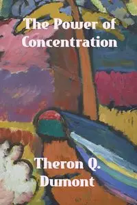 The Power of Concentration - Theron Q. Dumont