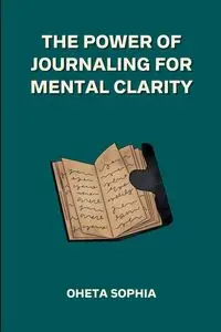 The Power of Journaling for Mental Clarity - SOPHIA OHETA