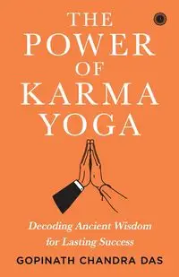 The Power of Karma Yoga - Chandra Das Gopinath