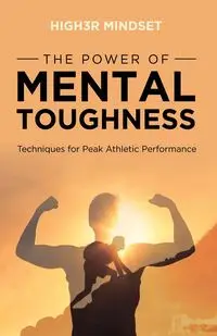 The Power of Mental Toughness - Mindset High3r