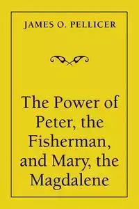 The Power of Peter, the Fisherman, and Mary, the Magdalene - James Pellicer
