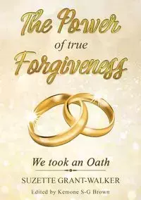 The Power of True Forgiveness - Suzette Grant-Walker