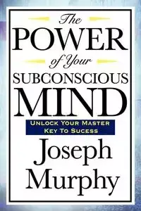 The Power of Your Subconscious Mind - Joseph Murphy