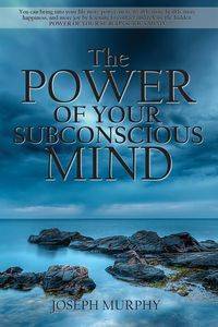 The Power of Your Subconscious Mind - Joseph Murphy