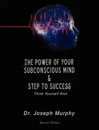 The Power of Your Subconscious Mind & Steps to Success - Joseph Murphy